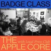 LOCAL PRESS CLUB: Badge Class @ The Apple Core