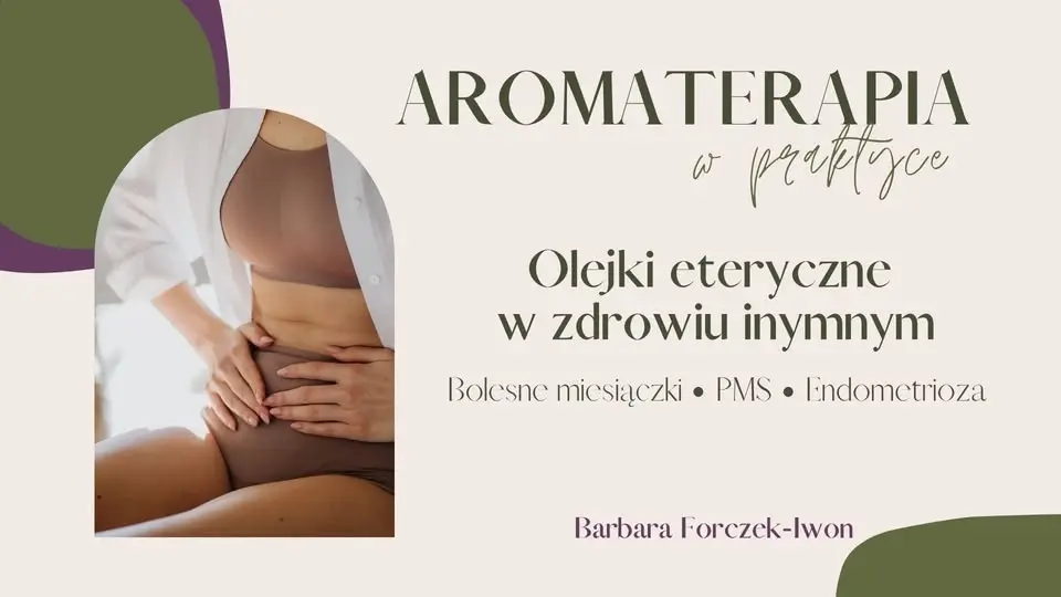 Warsztat - Aromaterapia w zdrowiu intymnym kobiety: bolesne miesiączki, PMS i endometrioza