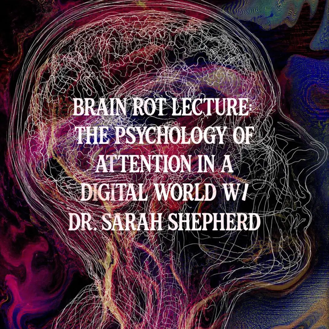 Brainrot Lecture: The Psychology of Attention in a Digital World w/ Dr. Sarah Shepherd