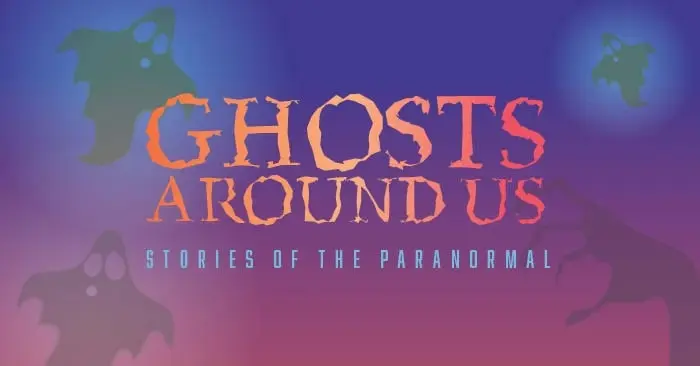 Ghosts Around Us: Stories of the Paranormal