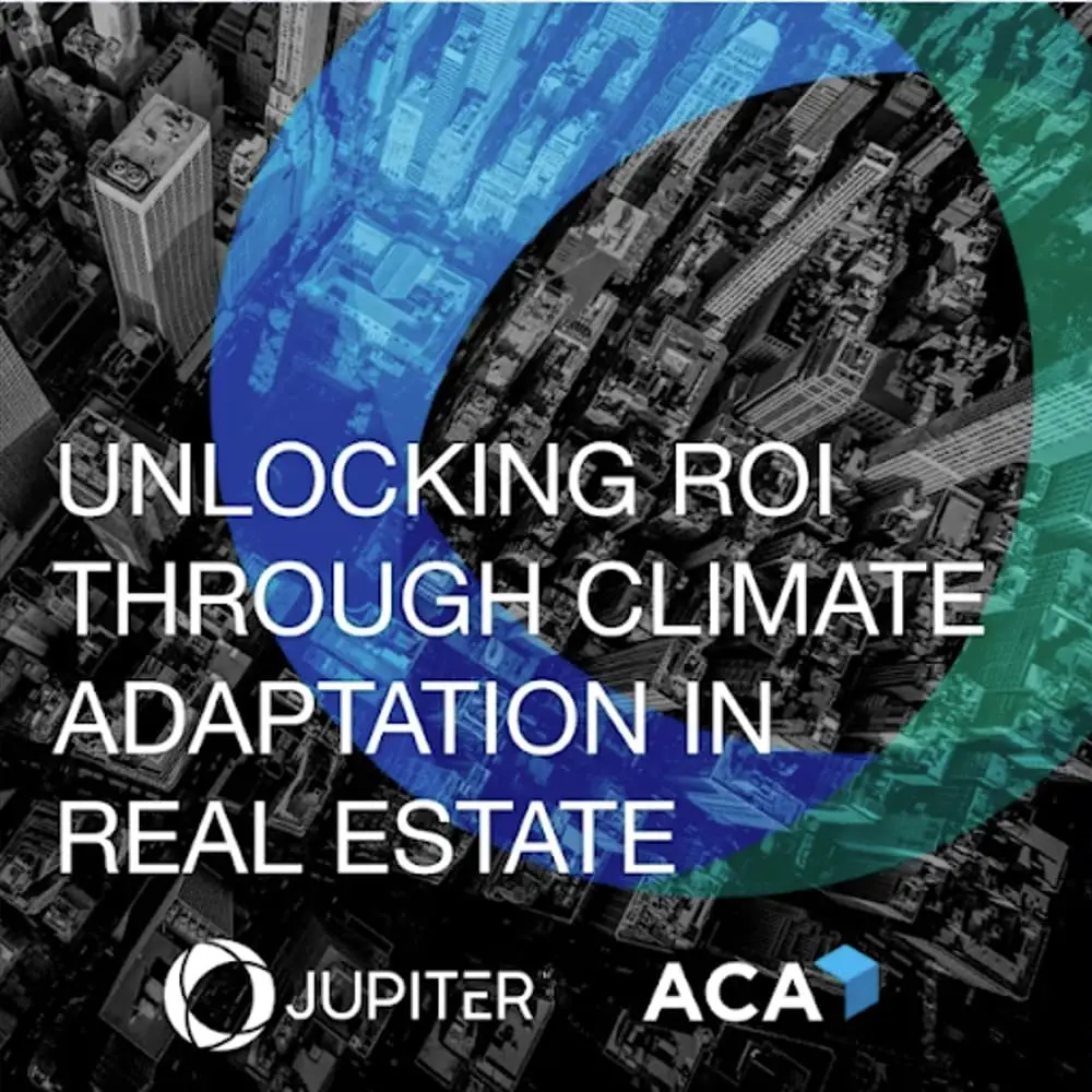 ACA Group x Jupiter Intelligence: Unlocking ROI Through Climate Adaptation in Real Estate