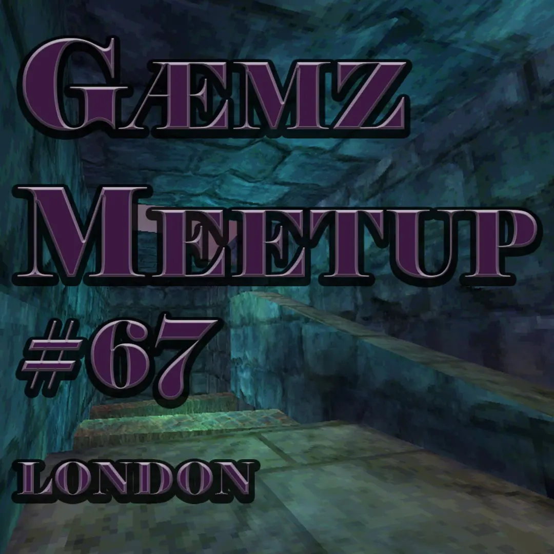 Gæmz Meetup #67 (London)