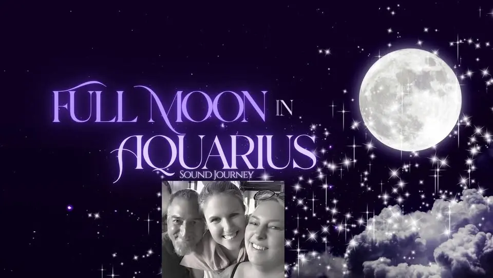 Full Moon in Aquarius Sound Journey with Meghan, Amy  & Special Guest Three Trees