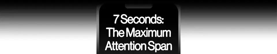 7 Seconds: The Maximum Attention Span ⏩