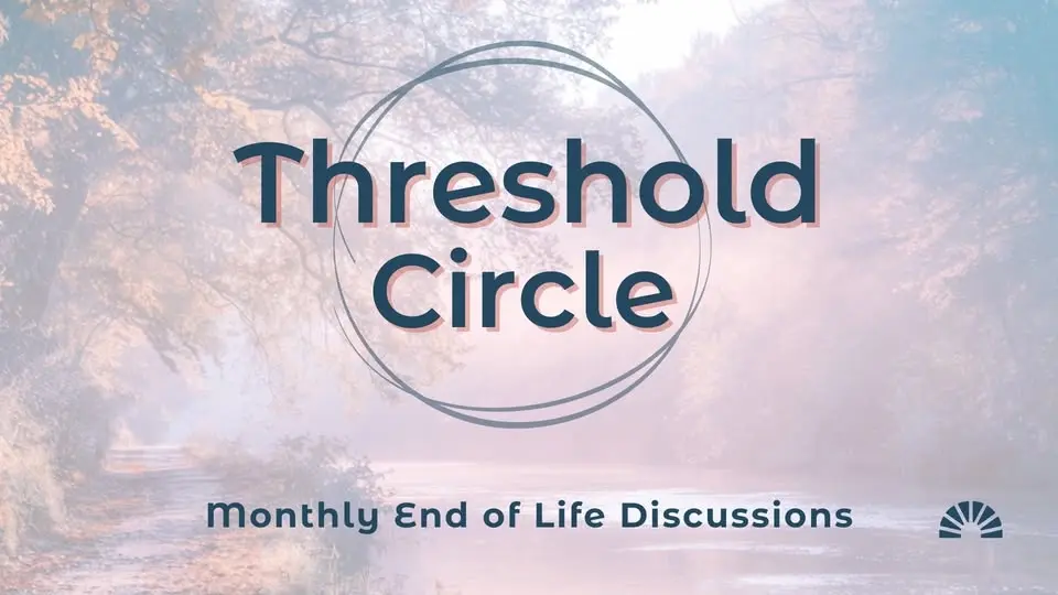 Threshold Circle: End of Life Discussions