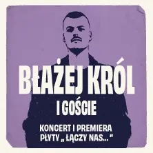 Koncert i premiera płyty „Łączy nas…" BŁAŻEJ KRÓL I GOŚCIE