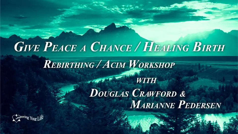 Give Peace a Chance / Healing Birth - Rebirthing / ACIM Weekend led by Douglas Crawford