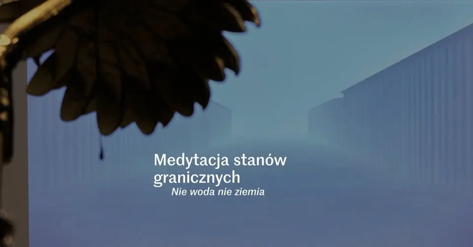 Medytacja stanów granicznych na wystawie „Nie woda nie ziemia”