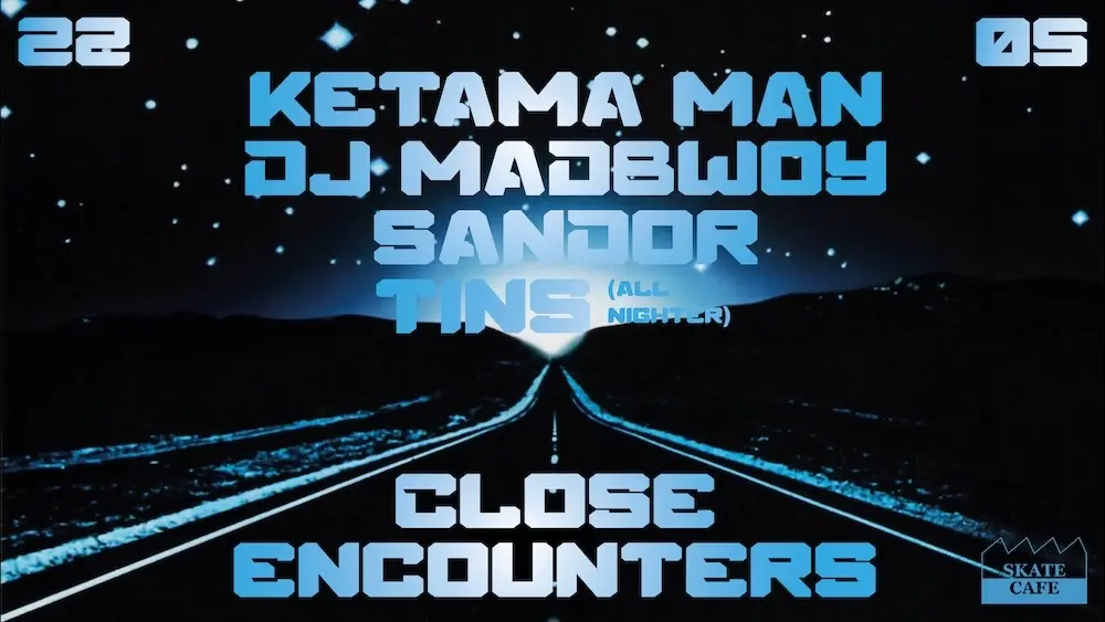 CLOSE ENCOUNTERS W/ DJ MADBWOY, KETAMA MAN, SANDOR & TINS (ALL NIGHT)