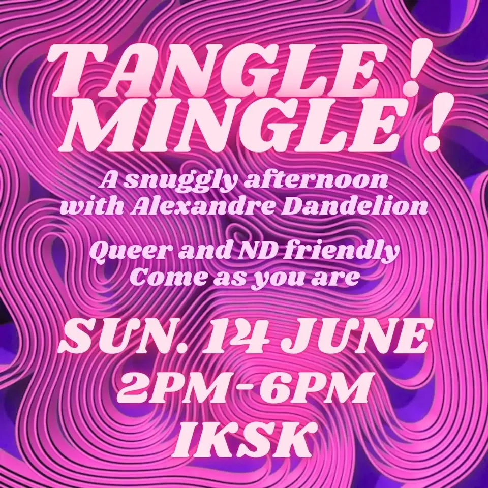 TANGLE! MINGLE! a snuggly afternoon SUNDAY 14 JUNE @ IKSK