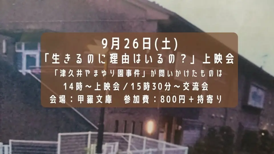 『生きるのに理由はいるの?「津久井やまゆり園事件」が問いかけたものは、、、』上映会