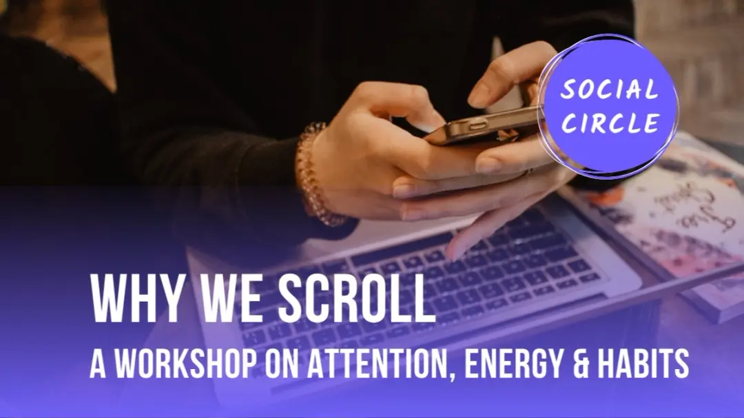 Why We Scroll: A Workshop on Attention, Energy & Habits
