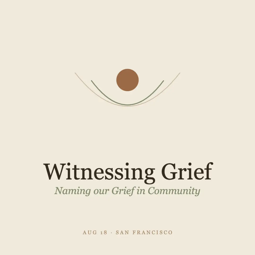 Witnessing Grief: Tending our Grief in Community
