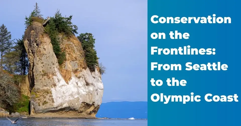 Conservation on the Frontlines: From Seattle to the Olympic Coast