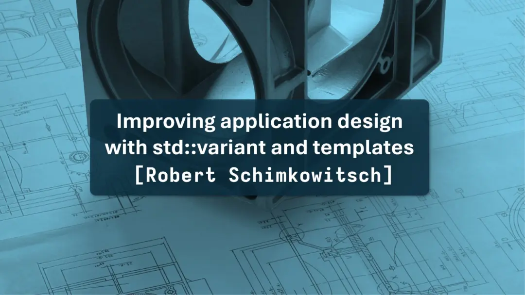 Improving application design with std::variant and templates
