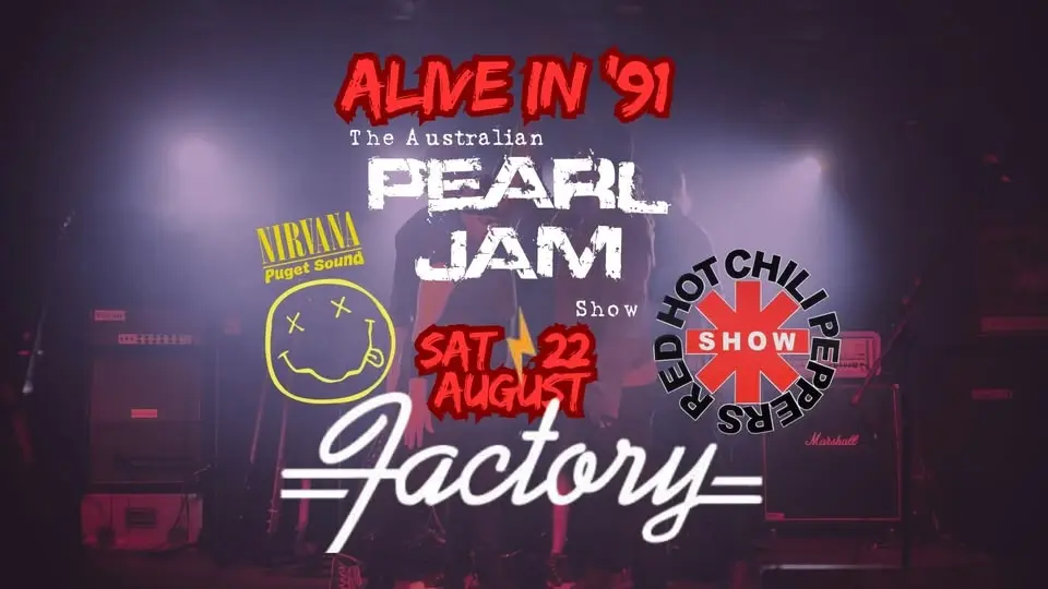 ALIVE in '91 - SAT 22 Aug FACTORY SYDNEY - Pearl Jam, Nirvana + Peppers