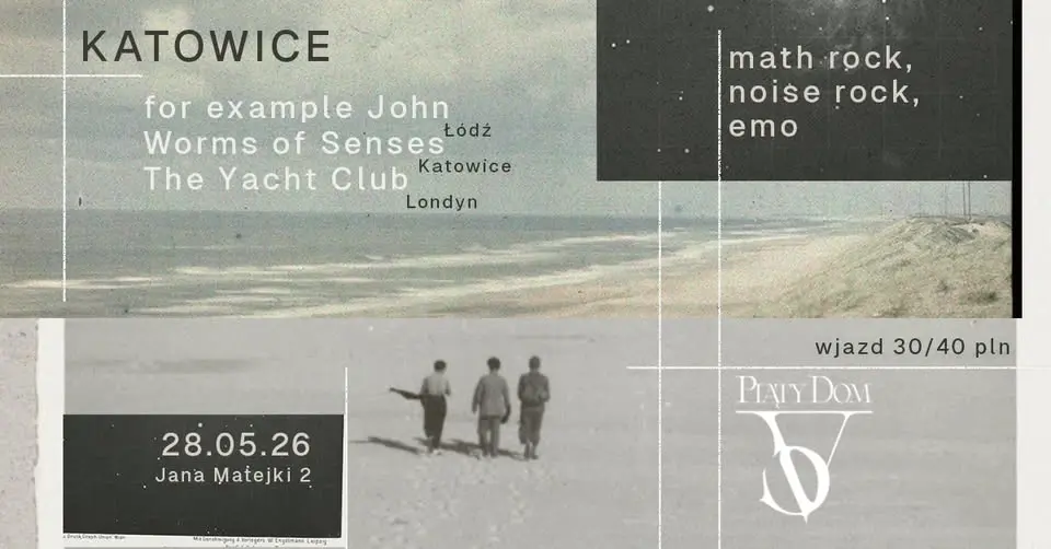 for example John + The Yacht Club + Worms of Senses - KATOWICE, PIĄTY DOM 28.05