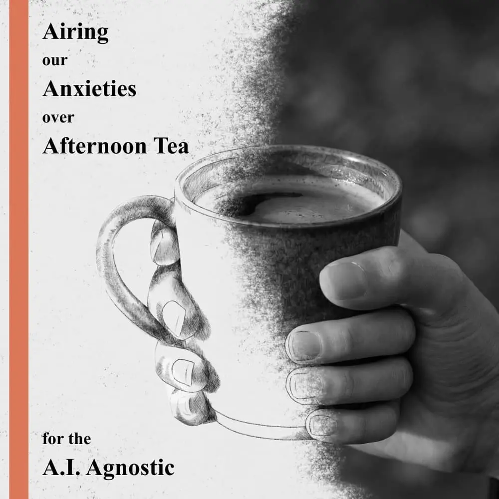 Airing our Anxieties over Afternoon Tea for the A.I. Agnostic