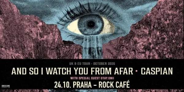 AND SO I WATCH YOU FROM AFAR, CASPIAN, OTAY:ONII - Praha