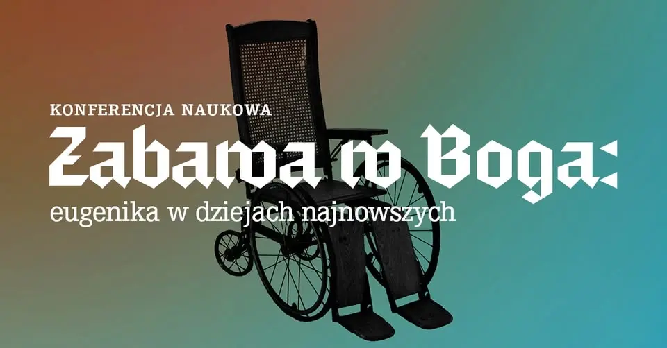 Konferencja naukowa: Zabawa w Boga: eugenika w dziejach najnowszych