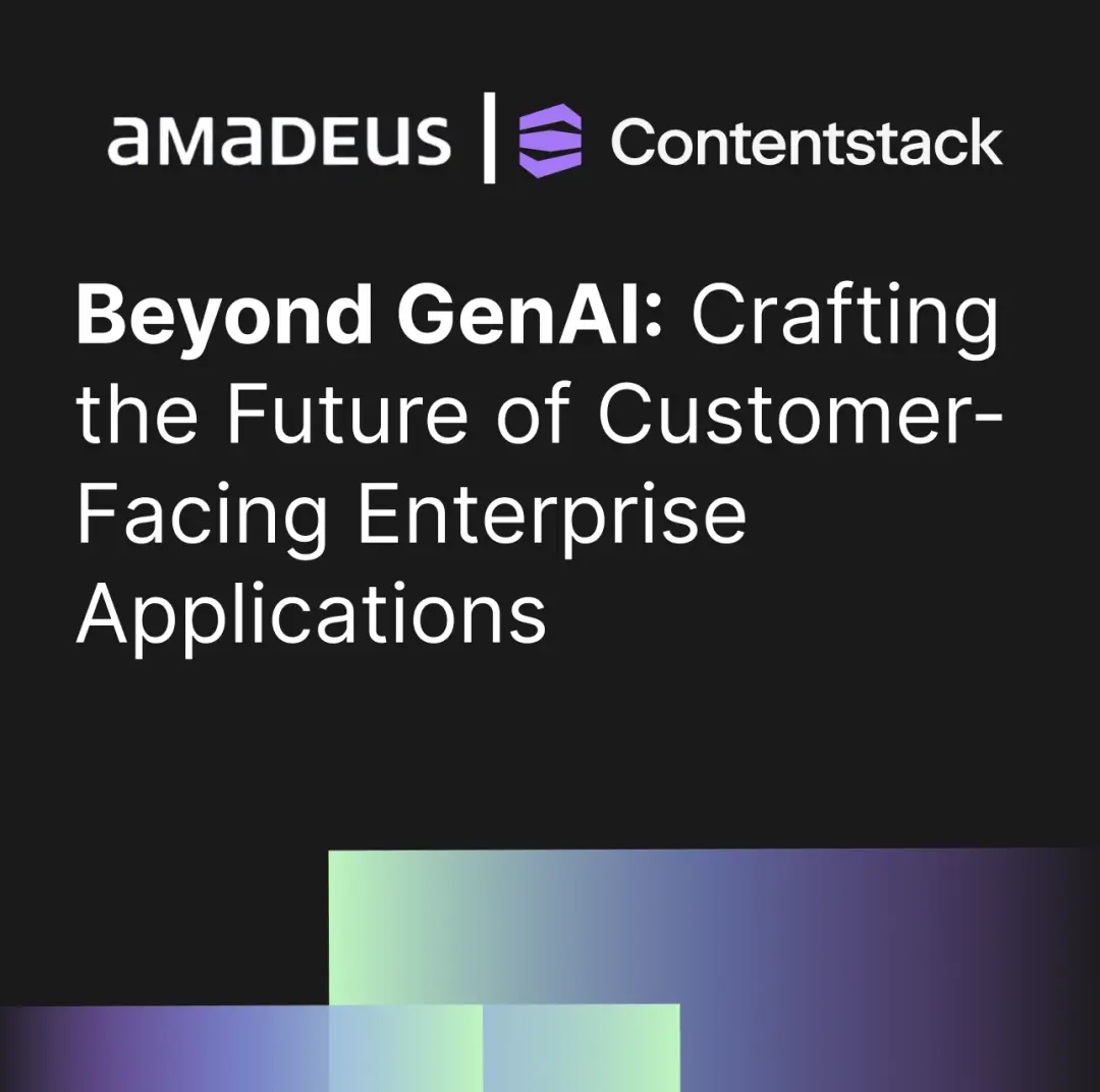 Beyond GenAI: Crafting the Future of Customer-Facing Enterprise Applications by Amadeus and Contenstack