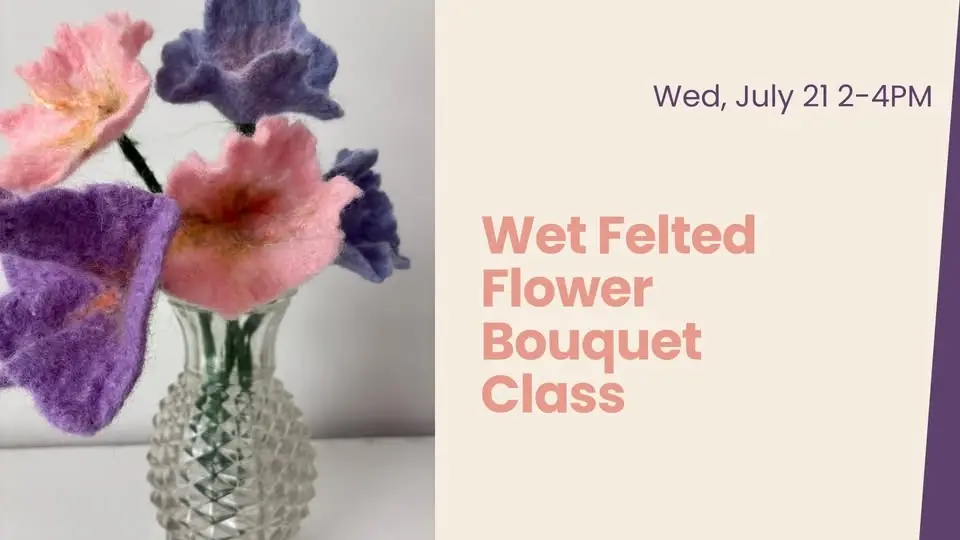 Wet Felted Flower Bouquet Class